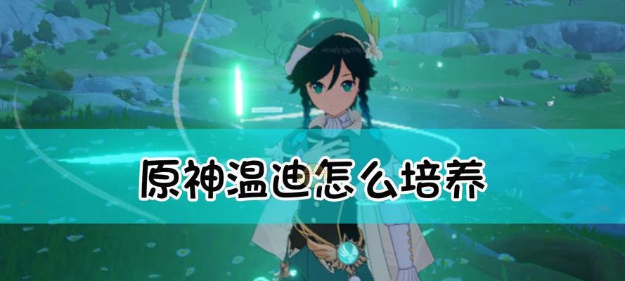 原神温迪攻略（风元素角色温迪的技能解读、装备推荐与战斗策略）